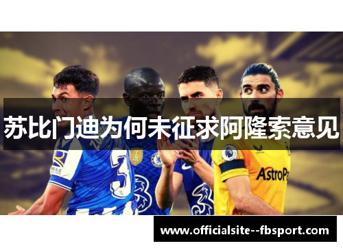 苏比门迪为何未征求阿隆索意见 苏比门迪为何未征求阿隆索意见
