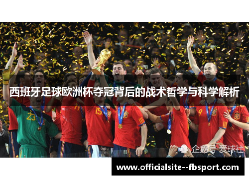 西班牙足球欧洲杯夺冠背后的战术哲学与科学解析 西班牙足球欧洲杯夺冠背后的战术哲学与科学解析