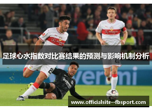 足球心水指数对比赛结果的预测与影响机制分析 足球心水指数对比赛结果的预测与影响机制分析