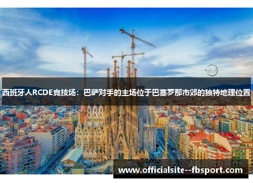 西班牙人RCDE竞技场：巴萨对手的主场位于巴塞罗那市郊的独特地理位置
