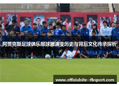 阿贾克斯足球俱乐部球服演变历史与背后文化传承探析