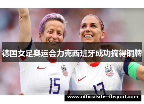 德国女足奥运会力克西班牙成功摘得铜牌